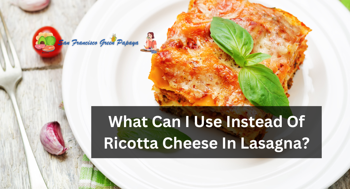 What Can I Use Instead Of Ricotta Cheese In Lasagna?